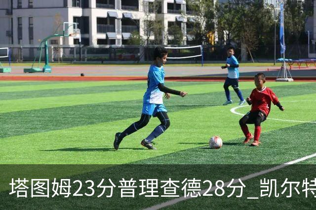 塔图姆23分普理查德28分 凯尔特人狂胜公牛