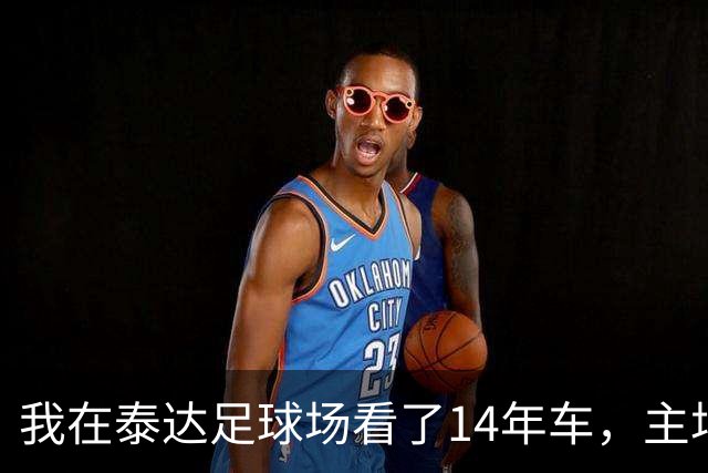 我在泰达足球场看了14年车，主场收官这天我要数清每一辆